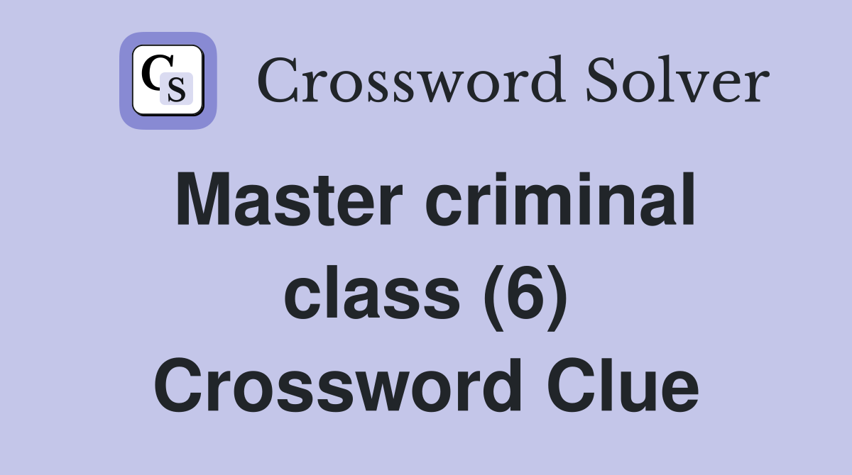 Master criminal class (6) Crossword Clue