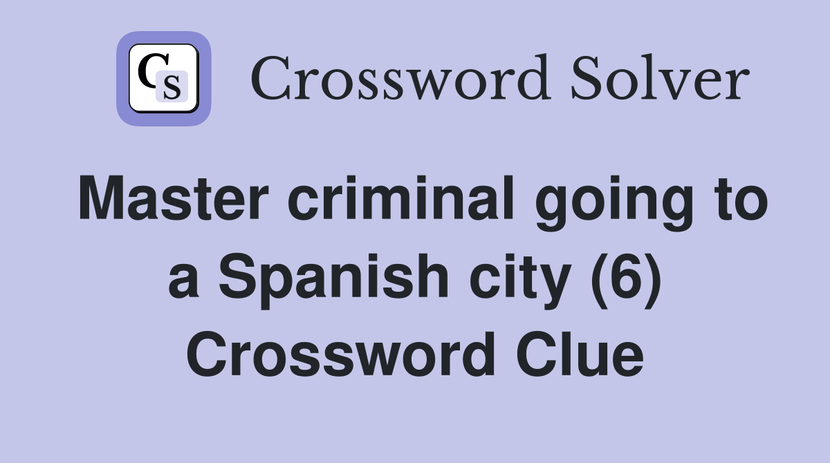 Master criminal going to a Spanish city (6) Crossword Clue