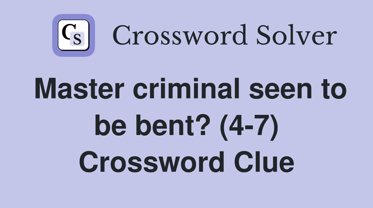 Master criminal seen to be bent? (4-7) Crossword Clue