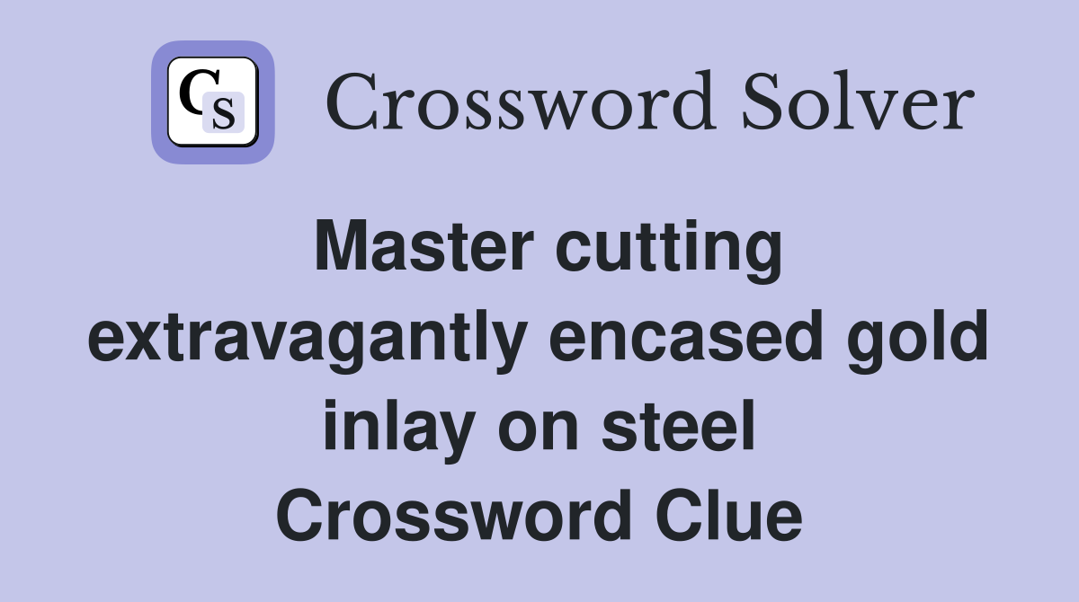 Master cutting extravagantly encased gold inlay on steel Crossword Clue