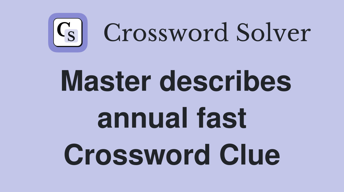 Master describes annual fast Crossword Clue