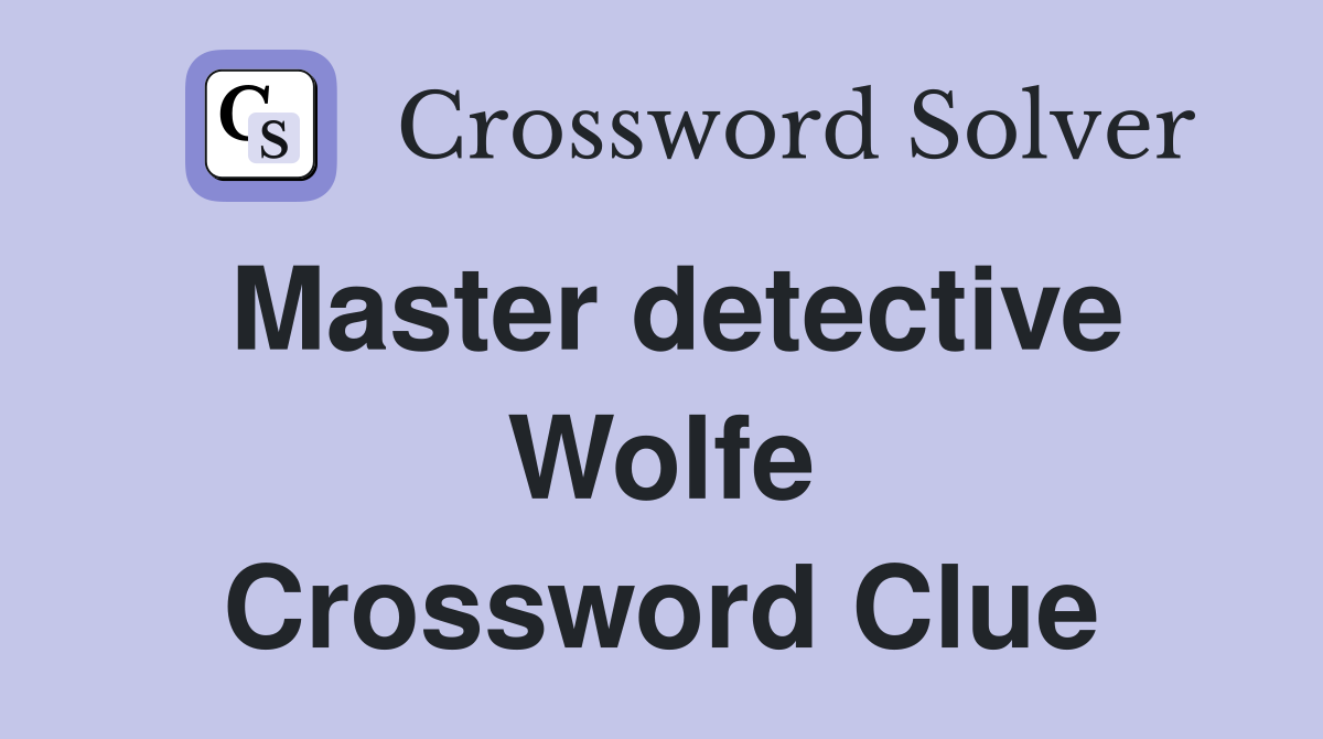 Master detective Wolfe Crossword Clue
