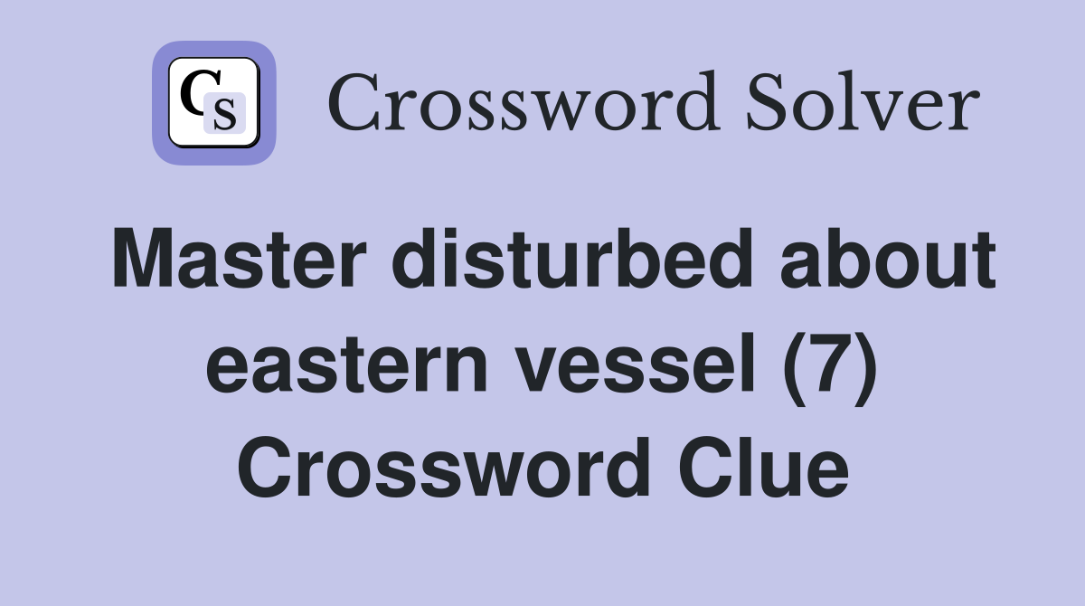 Master disturbed about eastern vessel (7) Crossword Clue