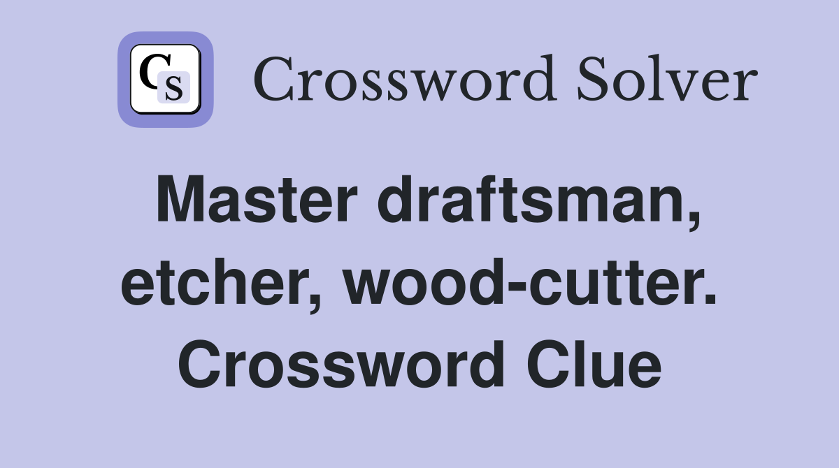 Master draftsman, etcher, wood-cutter. Crossword Clue