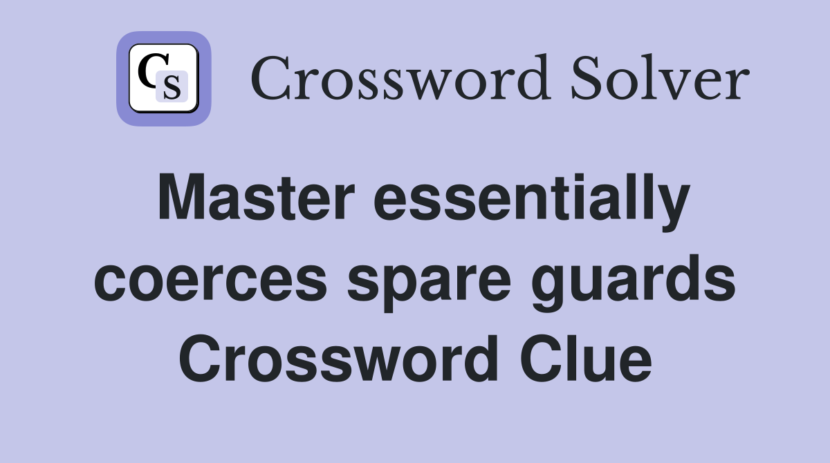 Master essentially coerces spare guards Crossword Clue