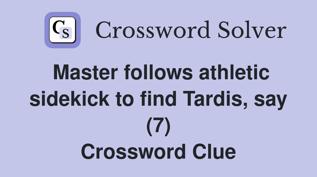 Master follows athletic sidekick to find Tardis, say (7) Crossword Clue