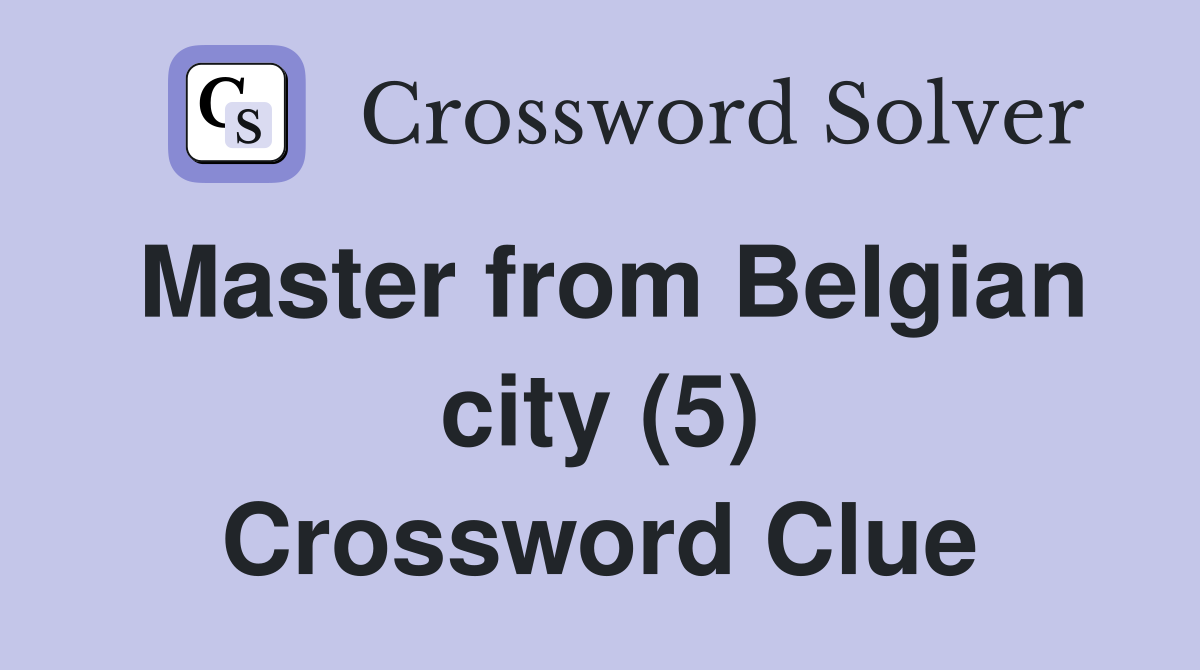Master from Belgian city (5) Crossword Clue
