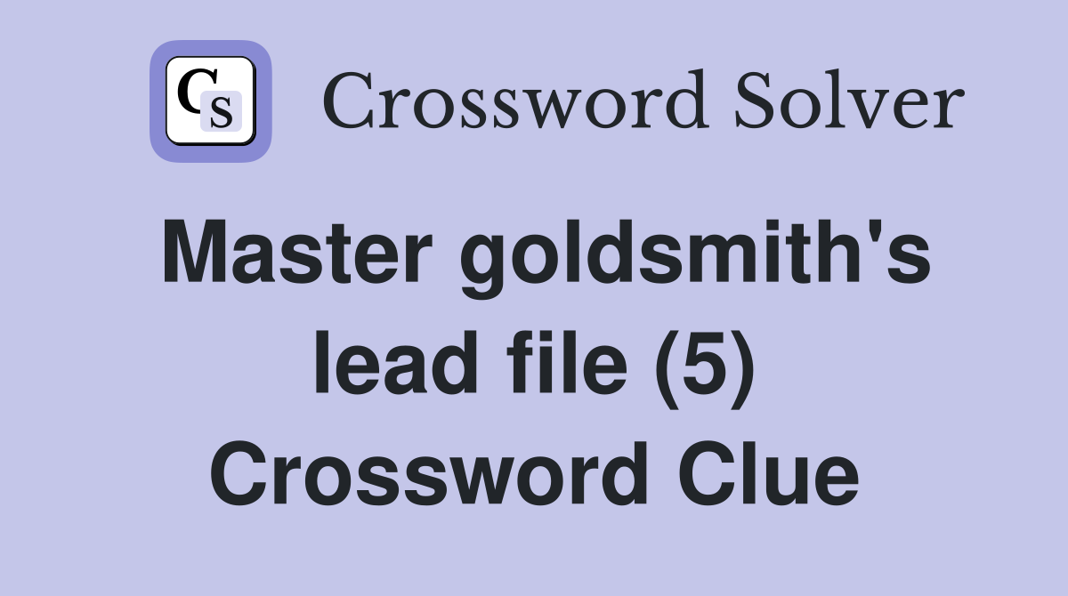 Master goldsmith's lead file (5) Crossword Clue