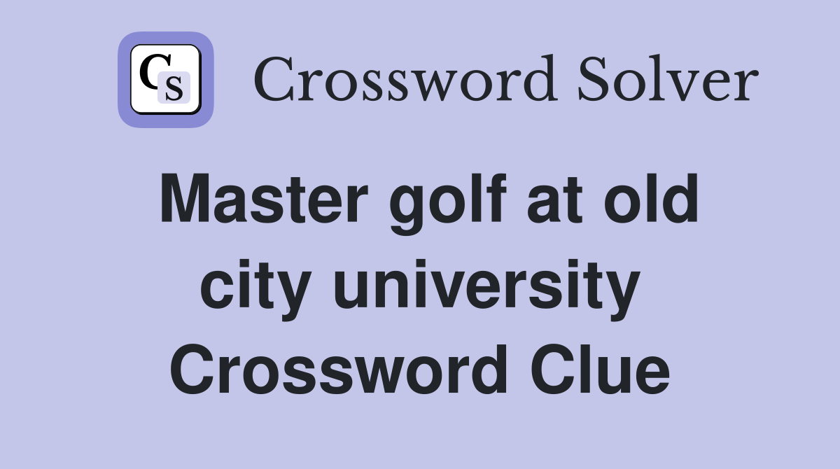 Master golf at old city university Crossword Clue