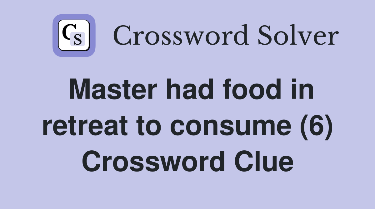 Master had food in retreat to consume (6) Crossword Clue