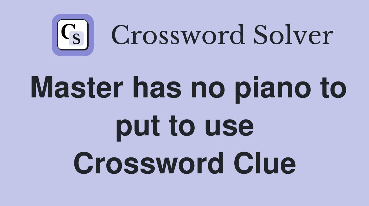 Master has no piano to put to use Crossword Clue
