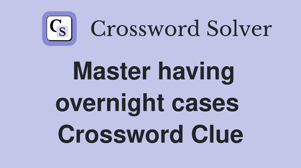 Master having overnight cases  Crossword Clue