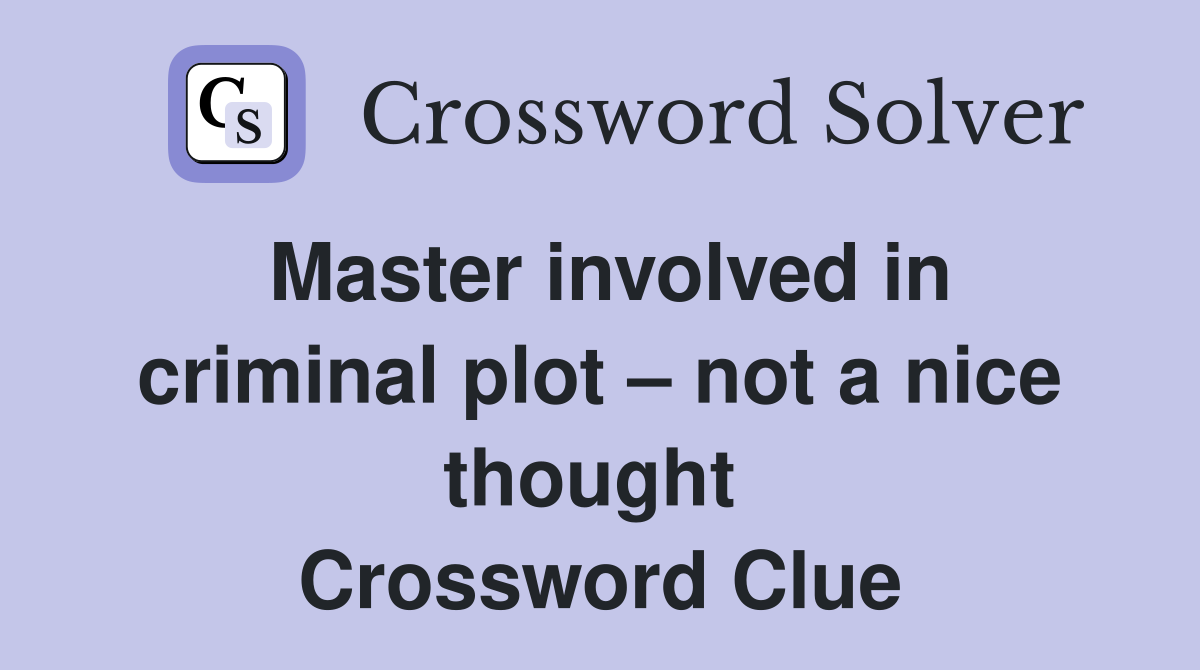 Master involved in criminal plot – not a nice thought  Crossword Clue