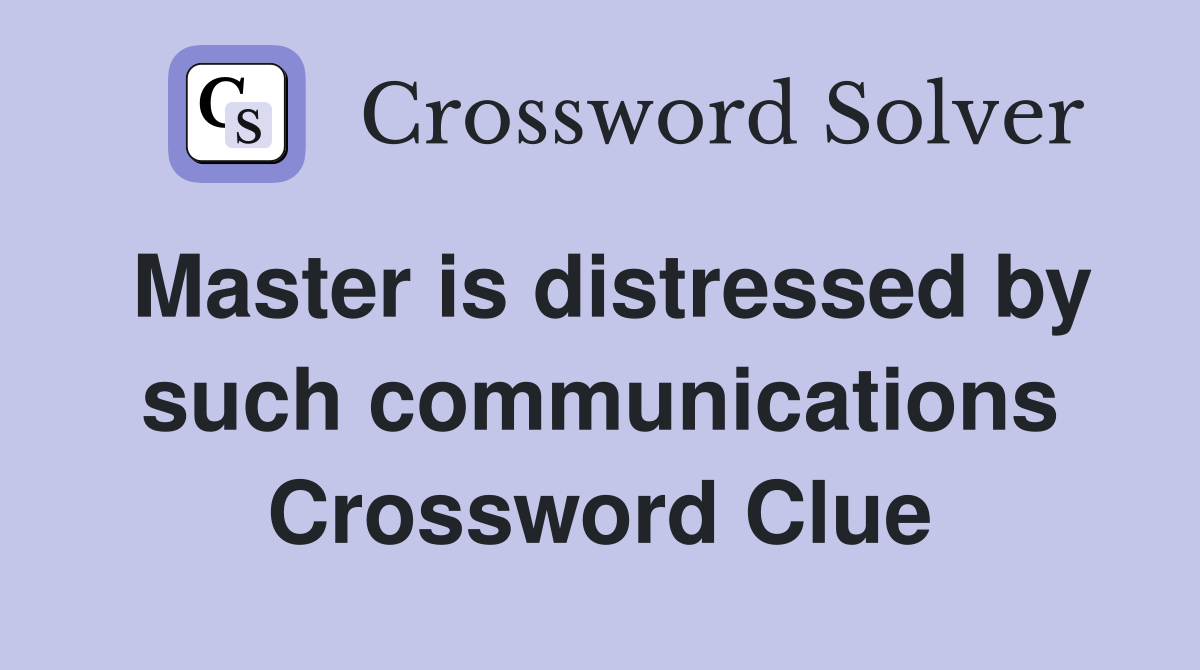 Master is distressed by such communications Crossword Clue