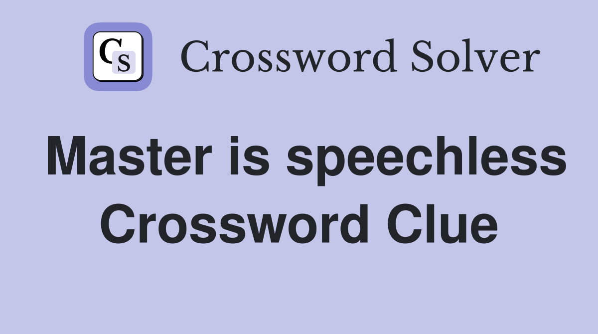Master is speechless Crossword Clue