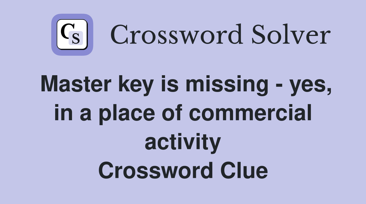 Master key is missing - yes, in a place of commercial activity Crossword Clue