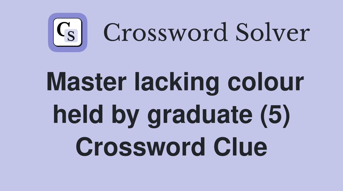 Master lacking colour held by graduate (5) Crossword Clue