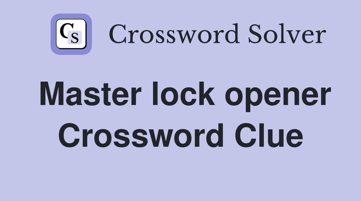 Master lock opener Crossword Clue