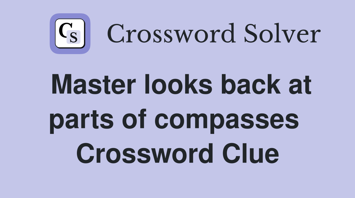 Master looks back at parts of compasses  Crossword Clue