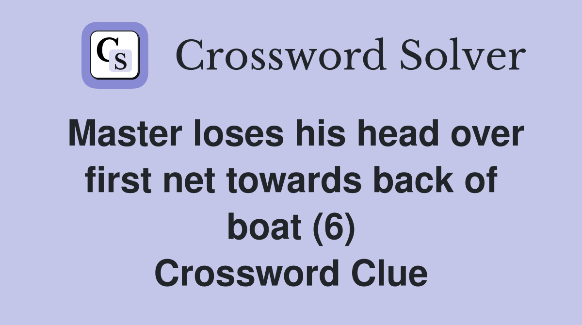 Master loses his head over first net towards back of boat (6) Crossword Clue
