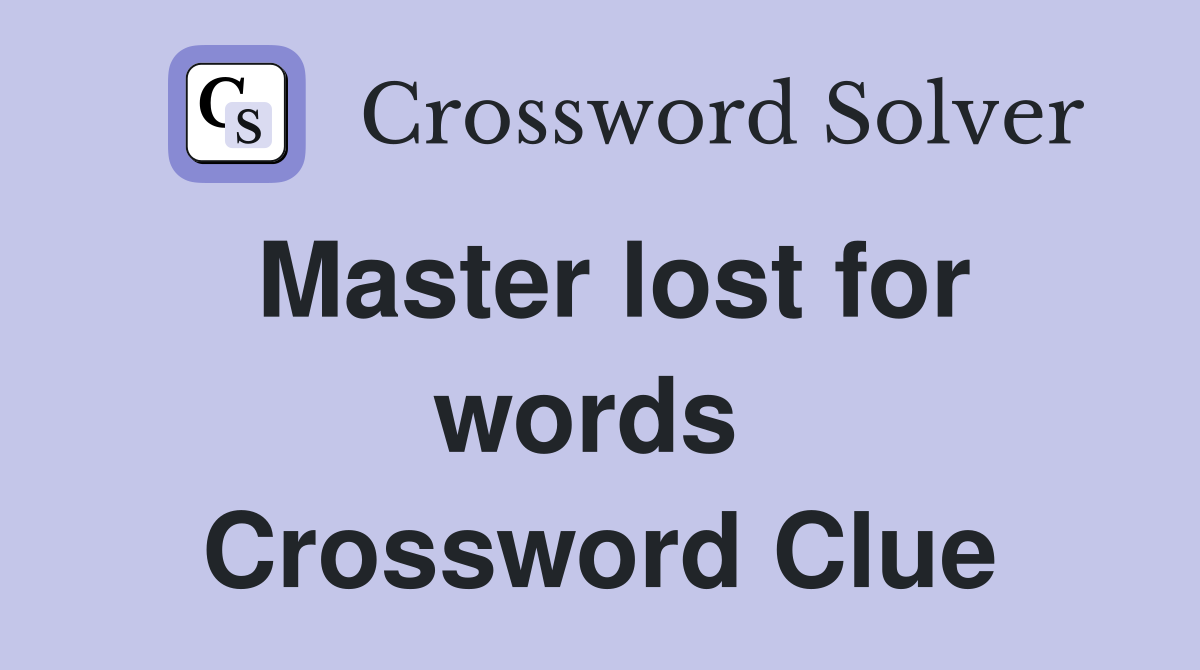 Master lost for words  Crossword Clue