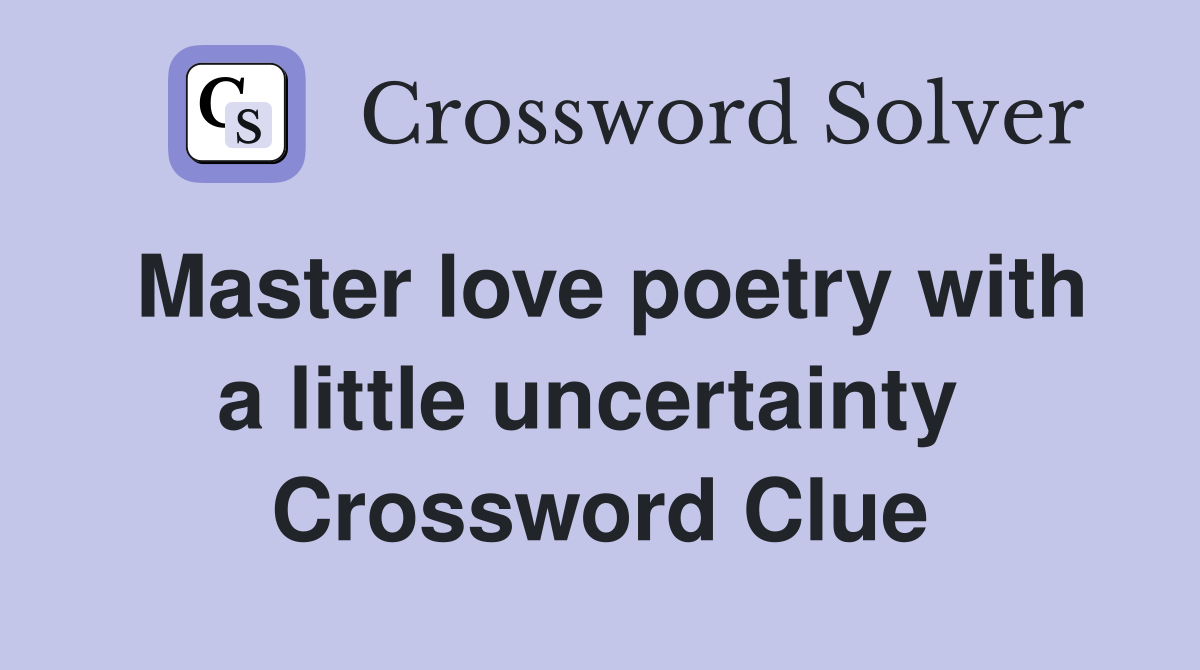 Master love poetry with a little uncertainty  Crossword Clue