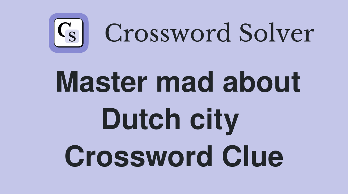 Master mad about Dutch city  Crossword Clue