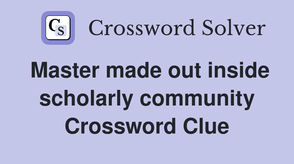 Master made out inside scholarly community Crossword Clue
