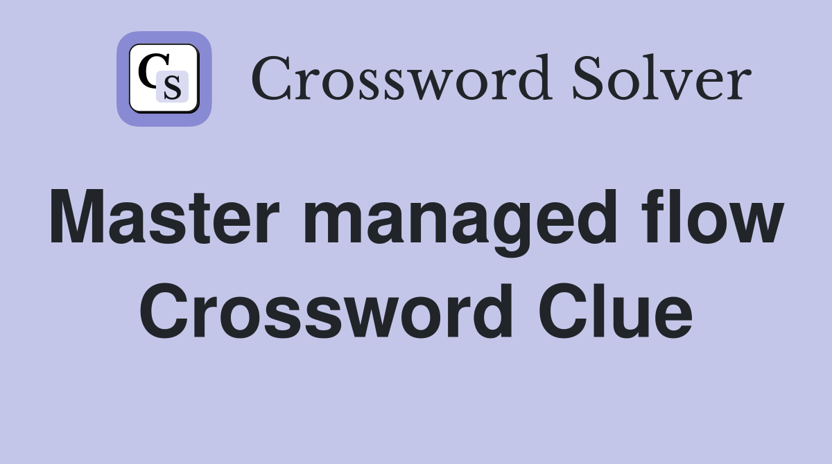Master managed flow  Crossword Clue