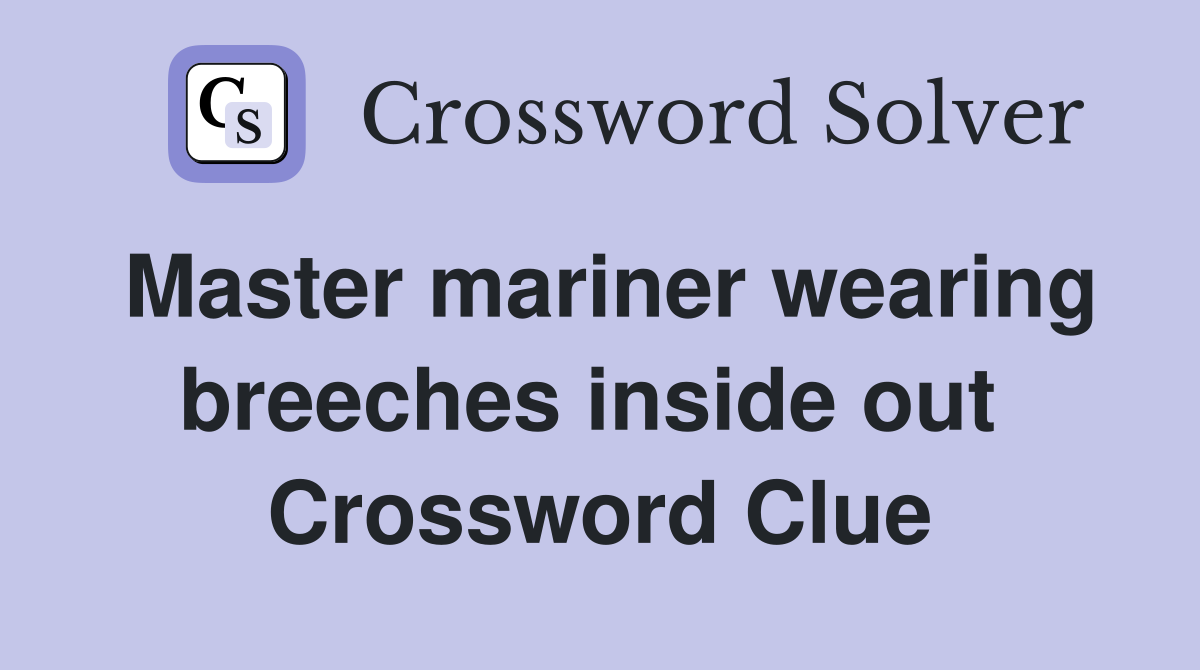 Master mariner wearing breeches inside out  Crossword Clue