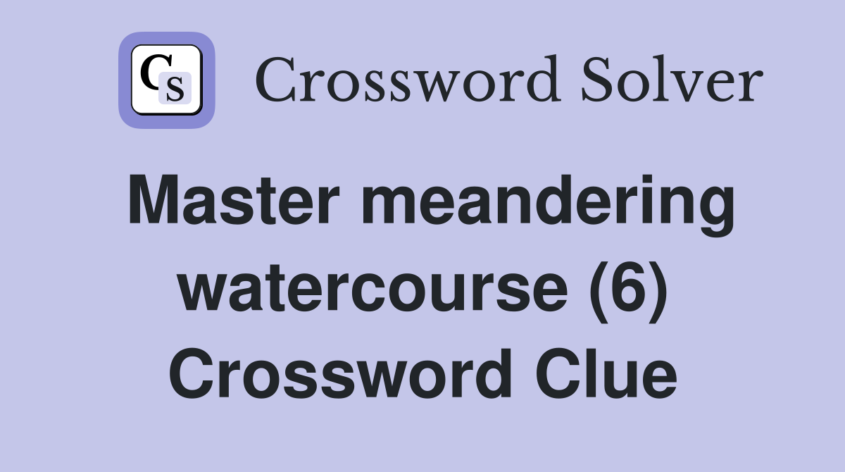 Master meandering watercourse (6) Crossword Clue