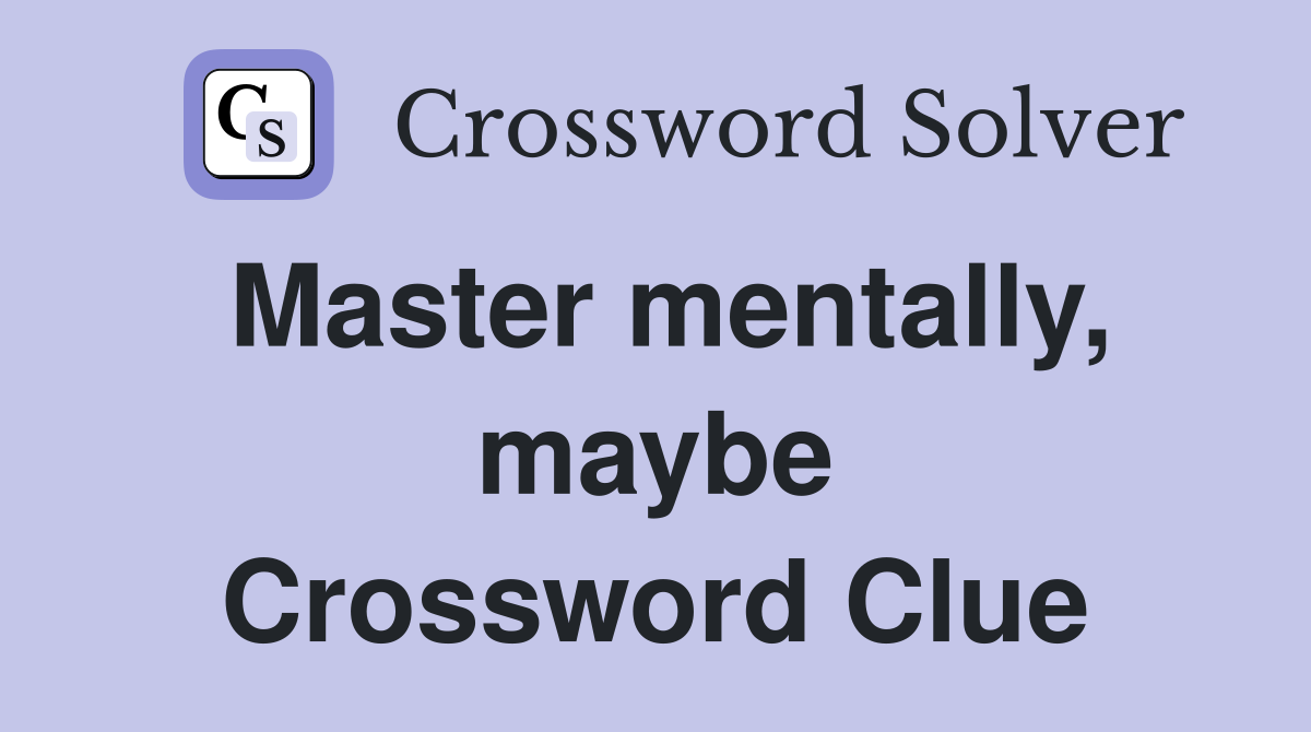 Master mentally, maybe Crossword Clue