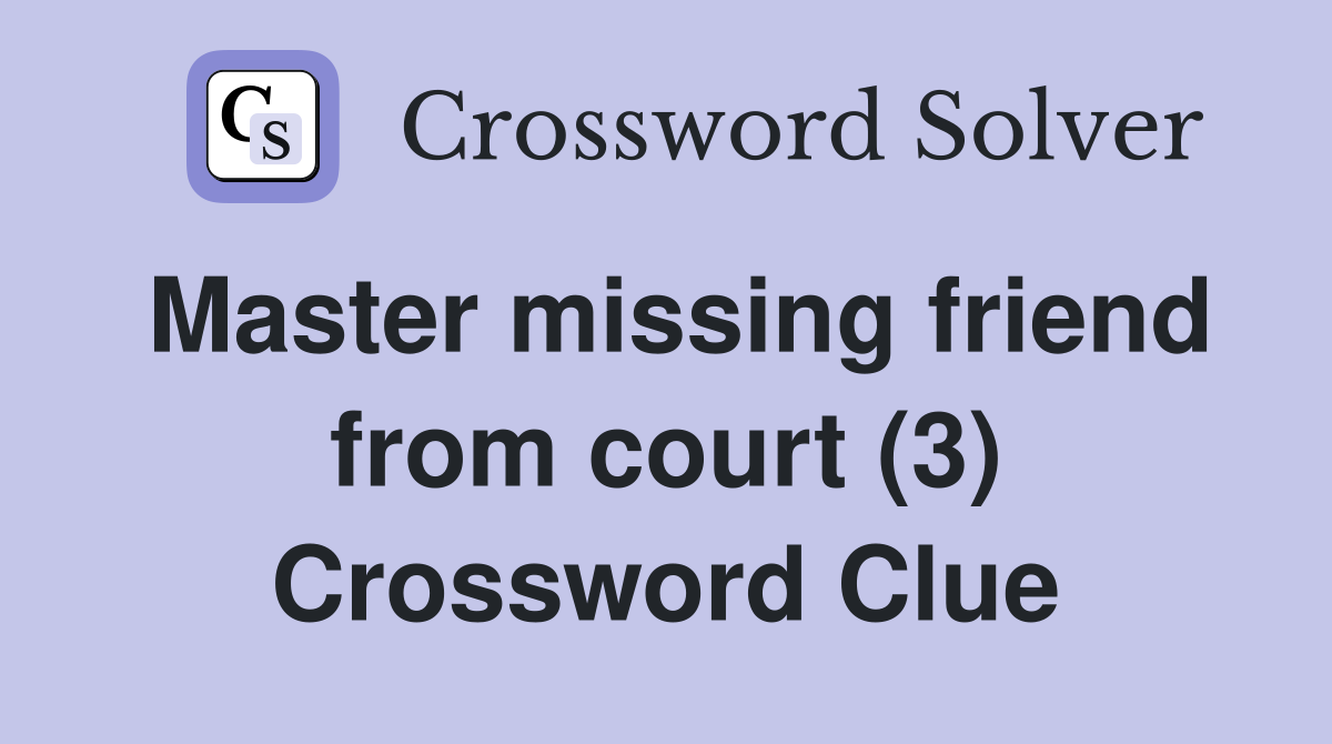 Master missing friend from court (3) Crossword Clue