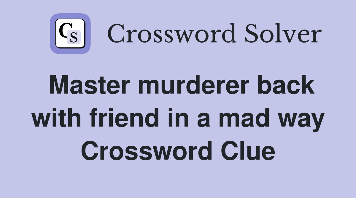 Master murderer back with friend in a mad way Crossword Clue