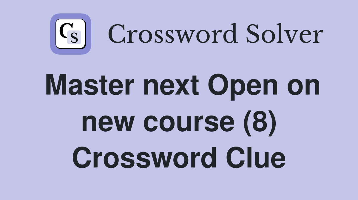 Master next Open on new course (8) Crossword Clue