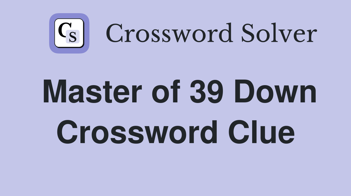 Master of 39 Down Crossword Clue