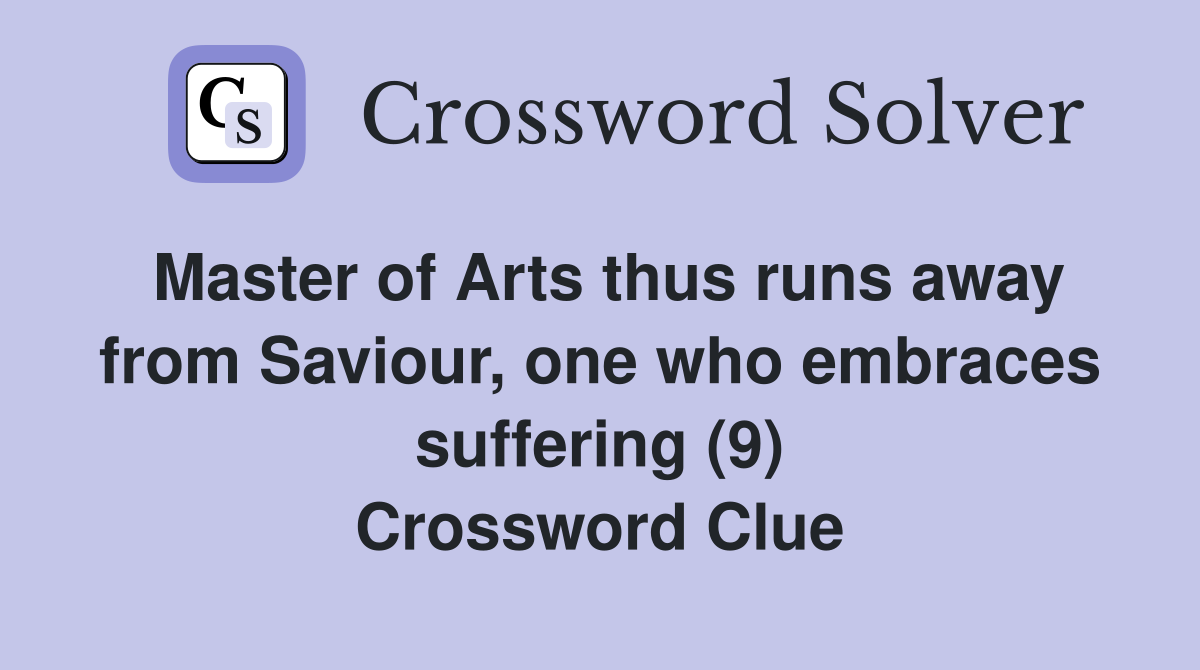 Master of Arts thus runs away from Saviour, one who embraces suffering (9) Crossword Clue