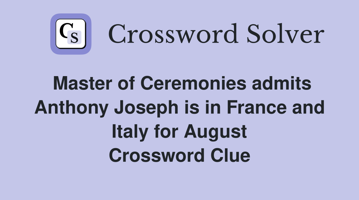 Master of Ceremonies admits Anthony Joseph is in France and Italy for August Crossword Clue