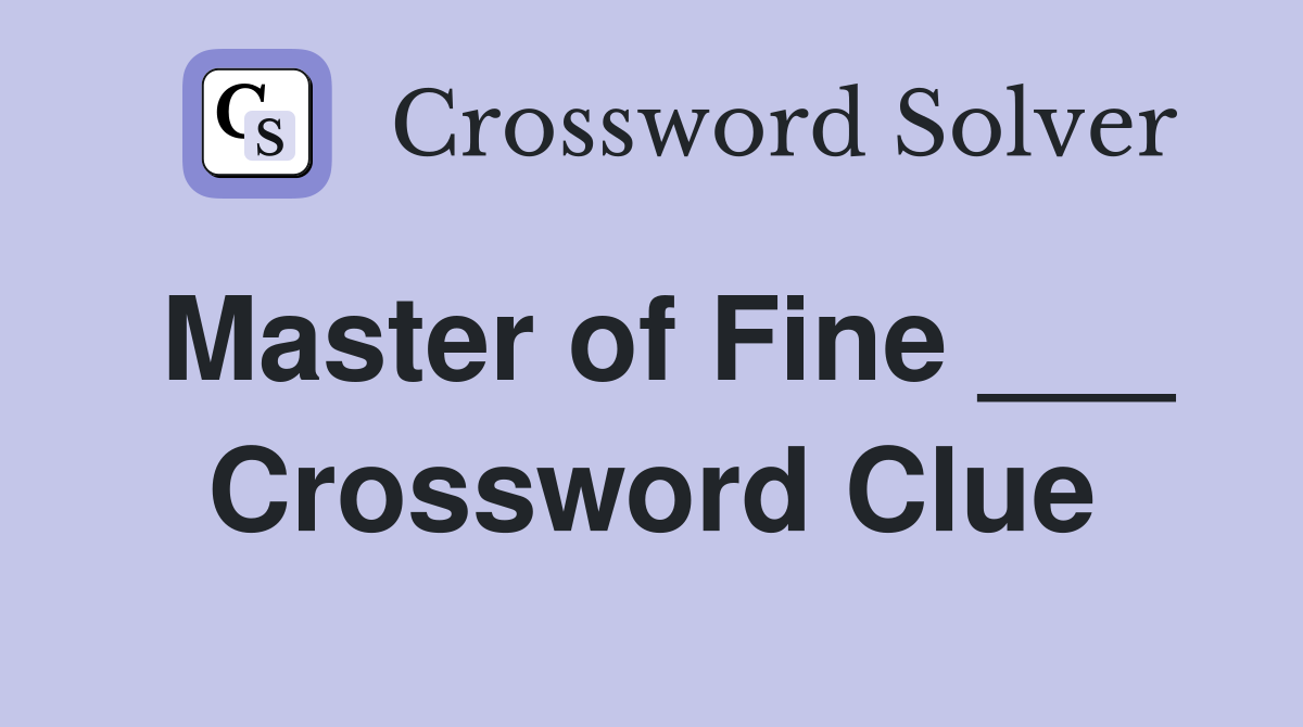 Master of Fine ___ Crossword Clue