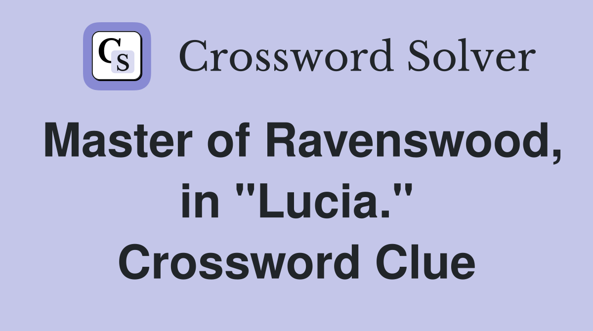 Master of Ravenswood, in "Lucia." Crossword Clue
