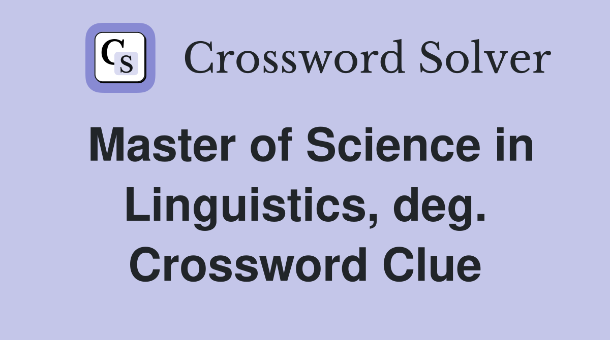 Master of Science in Linguistics, deg. Crossword Clue