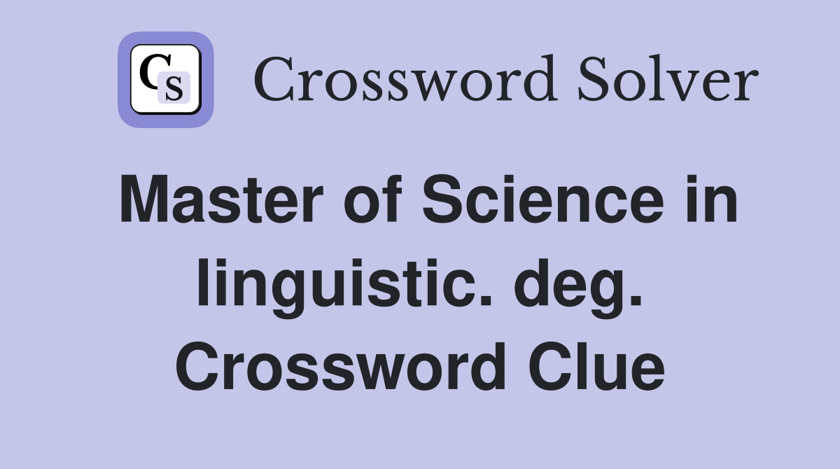 Master of Science in linguistic. deg. Crossword Clue