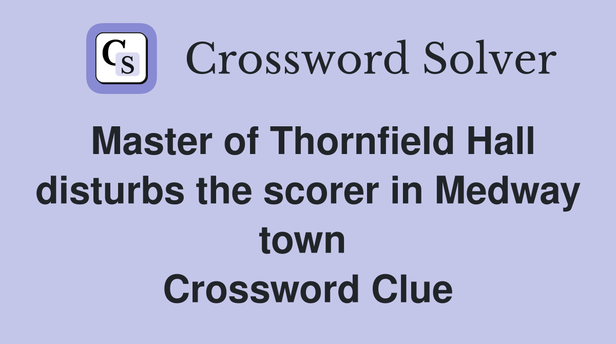 Master of Thornfield Hall disturbs the scorer in Medway town  Crossword Clue