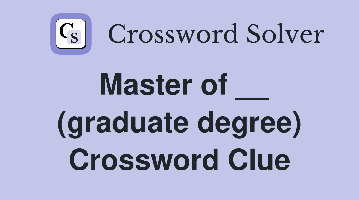 Master of __ (graduate degree) Crossword Clue