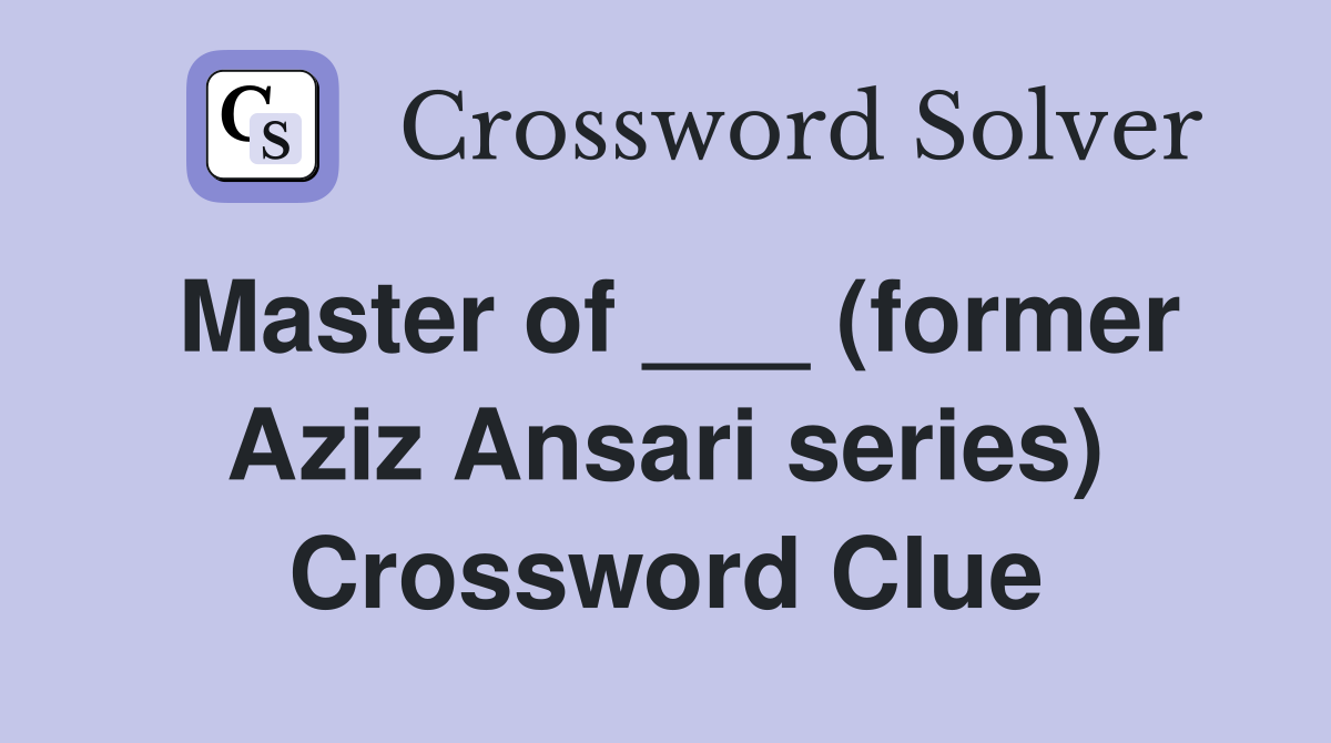 Master of ___ (former Aziz Ansari series) Crossword Clue