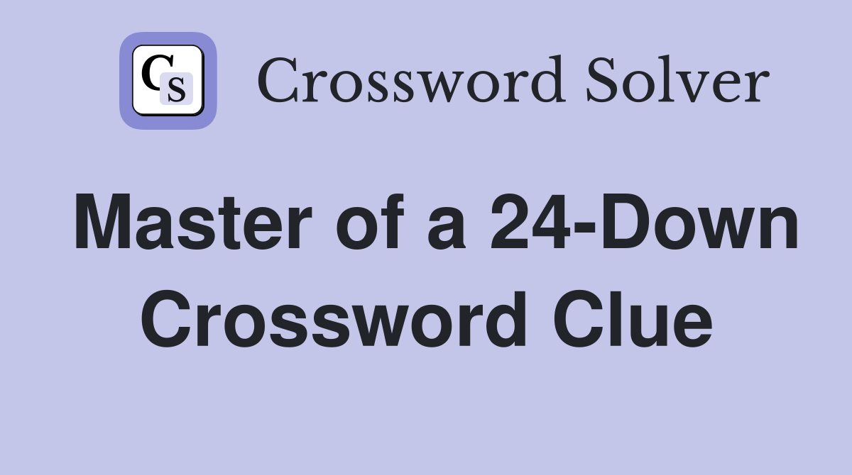Master of a 24-Down Crossword Clue