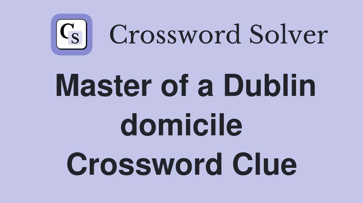 Master of a Dublin domicile Crossword Clue