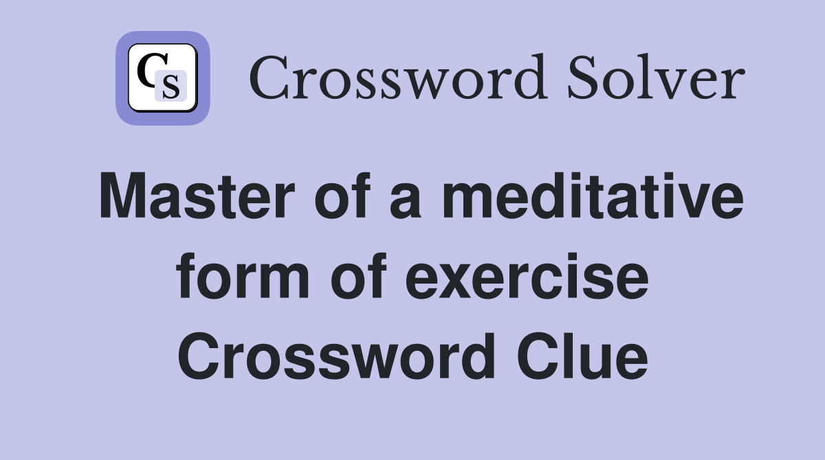 Master of a meditative form of exercise Crossword Clue