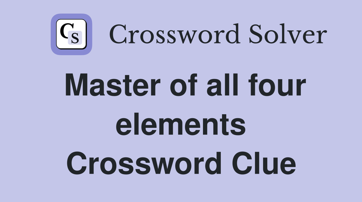 Master of all four elements Crossword Clue