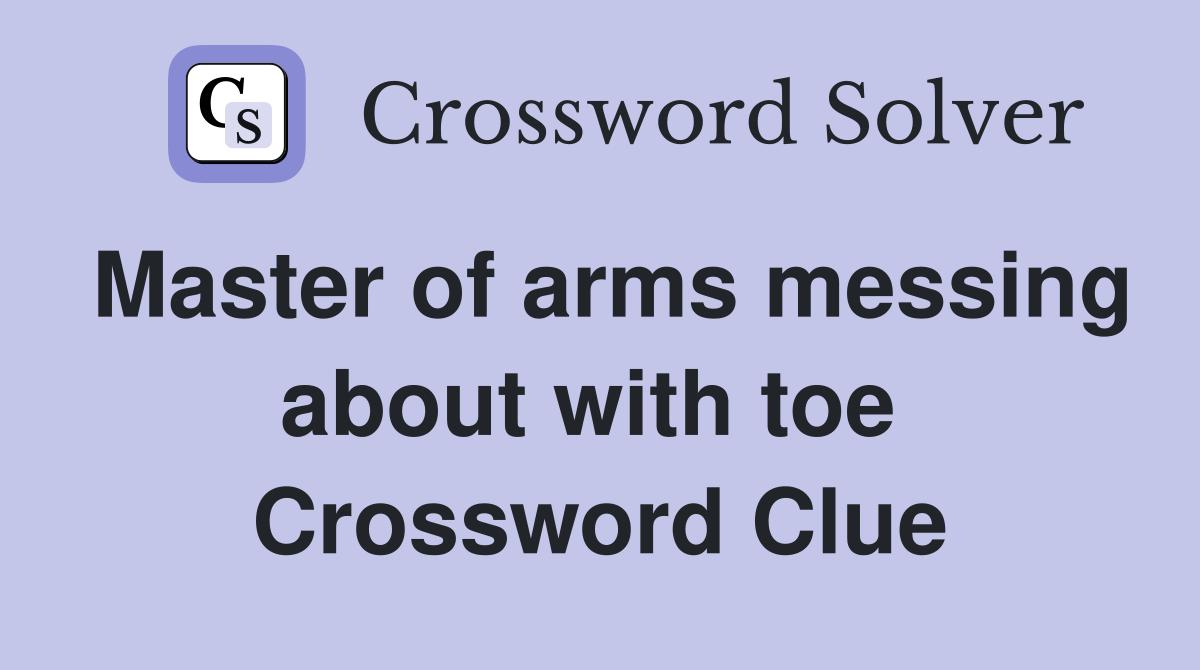 Master of arms messing about with toe  Crossword Clue